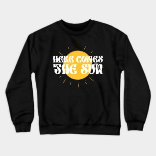 Here comes the sun Crewneck Sweatshirt